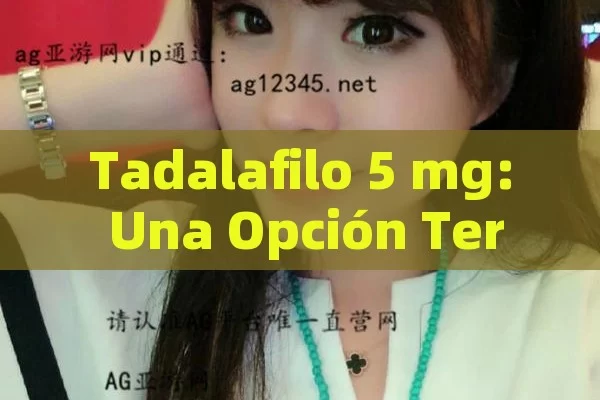 Tadalafilo 5 mg: Una Opción Terapéutica