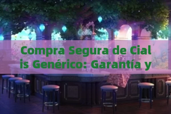 Compra Segura de Cialis Genérico: Garantía y Calidad