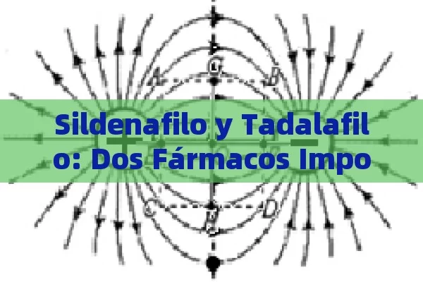 Sildenafilo y Tadalafilo: Dos Fármacos Importantes