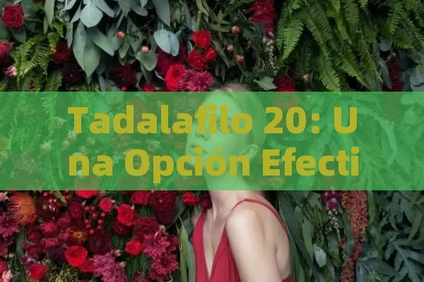 Tadalafilo 20: Una Opción Efectiva para Mejorar la Salud Sexual