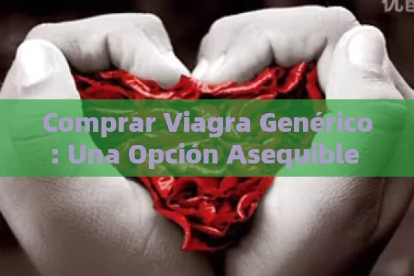 Comprar Viagra Genérico: Una Opción Asequible y Eficaz