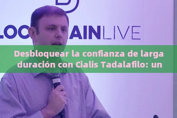 Desbloquear la confianza de larga duración con Cialis Tadalafilo: una guía integral para la eficacia, la seguridad y las interacciones