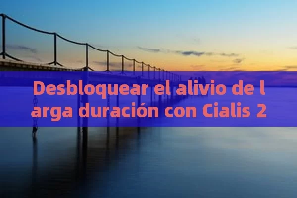 Desbloquear el alivio de larga duración con Cialis 20mg: opciones asequibles y tratamiento eficaz para Ed y BPH - 