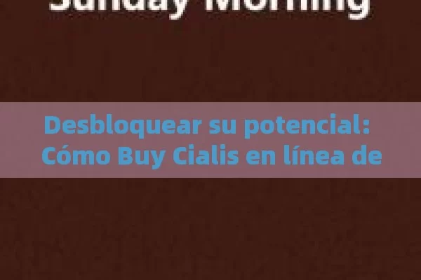 Desbloquear su potencial: Cómo Buy Cialis en línea de forma segura y eficaz para obtener una solución óptima para Ed Relief