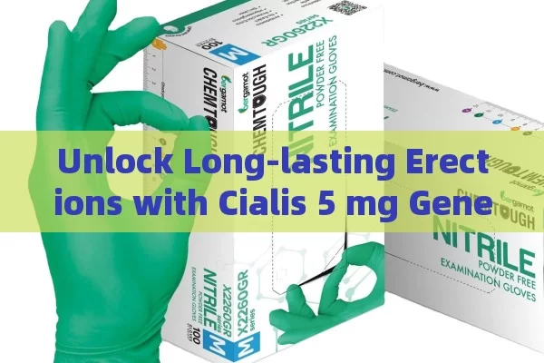 Unlock Long-lasting Erections with Cialis 5 mg Generico: Affordable Price, Unmatched Benefits - 