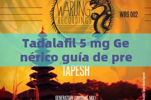 Tadalafil 5 mg Genérico guía de precios y compra en profundidad - 