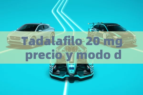 Tadalafilo 20 mg precio y modo de empleo: mejorar la calidad de vida - 