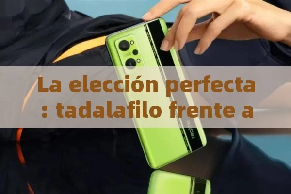 La elección perfecta: tadalafilo frente a sildenafilo en el tratamiento de la disfunción eréctil y su uso - 